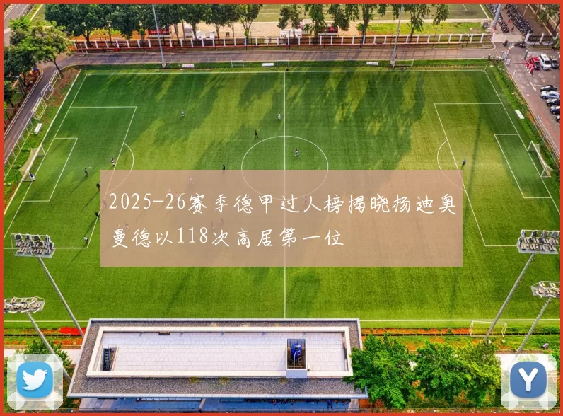 2025-26赛季德甲过人榜揭晓扬迪奥曼德以118次高居第一位